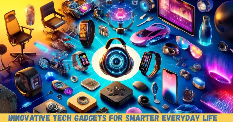 innovative tech gadgets for smarter everyday life