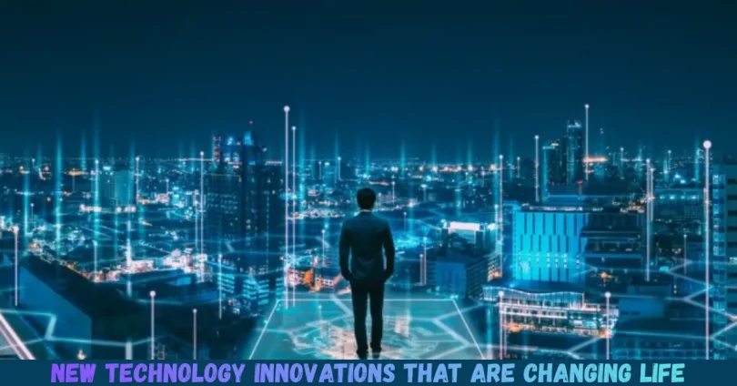 new technology innovations that are changing life